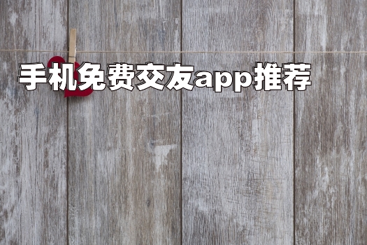 手机免费交友app推荐